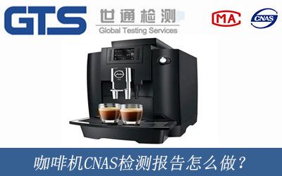 咖啡机CNAS检测报告怎么做？